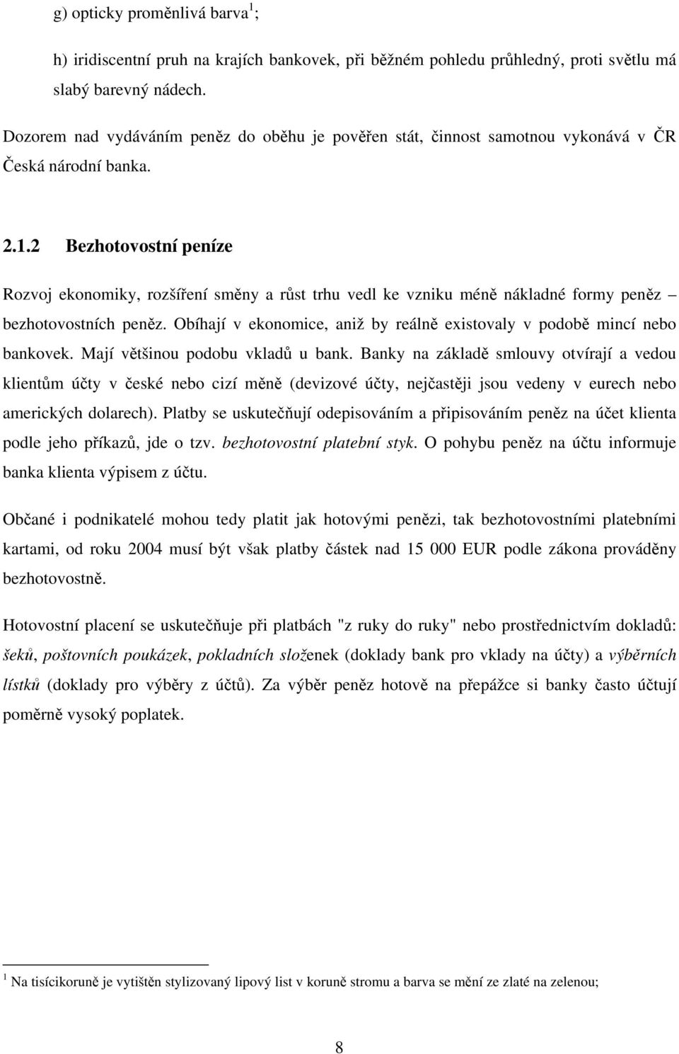 2 Bezhotovostní peníze Rozvoj ekonomiky, rozšíření směny a růst trhu vedl ke vzniku méně nákladné formy peněz bezhotovostních peněz.