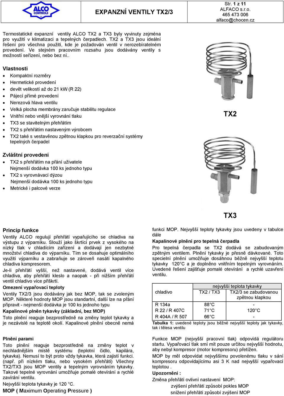 . Vlastnosti Kompaktní rozměry Hermetické provedení devět velikostí až do 21 kw (R 22) Pájecí přímé provedení Nerezová hlava ventilu Velká plocha membrány zaručuje stabilitu regulace Vnitřní nebo