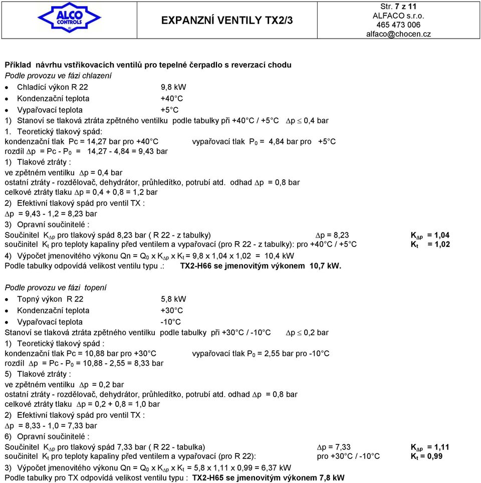 Teoretický tlakový spád: kondenzační tlak Pc = 14,27 bar pro +40 C vypařovací tlak P 0 = 4,84 bar pro +5 C rozdíl p = Pc - P 0 = 14,27-4,84 = 9,43 bar 1) Tlakové ztráty : ve zpětném ventilku p = 0,4