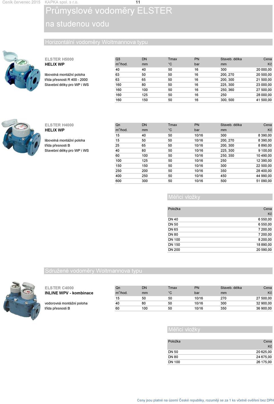 300 23 000,00 160 100 50 16 250, 360 27 500,00 160 125 50 16 250 28 000,00 160 150 50 16 300, 500 41 500,00 ELSTER H4000 Qn DN Tmax PN Staveb. délka Cena HELIX WP m 3 /hod.