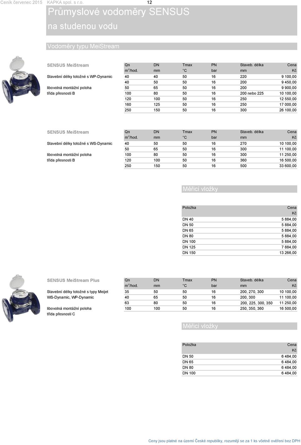 100,00 120 100 50 16 250 12 550,00 160 125 50 16 250 17 000,00 250 150 50 16 300 26 100,00 SENSUS MeiStream Qn DN Tmax PN Staveb. délka Cena m 3 /hod.