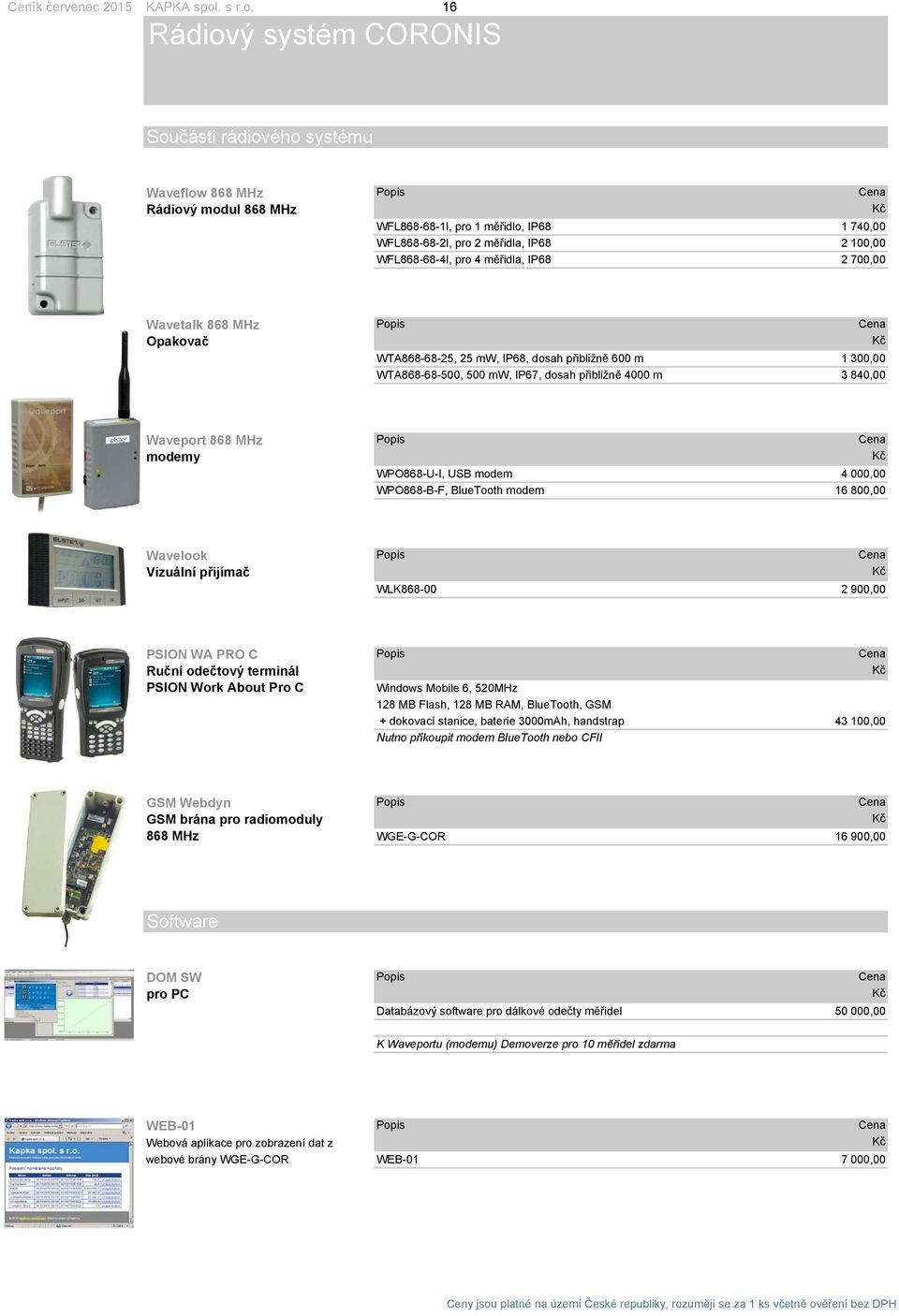 16 Rádiový systém CORONIS Součásti rádiového systému Waveflow 868 MHz Popis Cena Rádiový modul 868 MHz WFL868-68-1l, pro 1 měřidlo, IP68 1 740,00 WFL868-68-2l, pro 2 měřidla, IP68 2 100,00