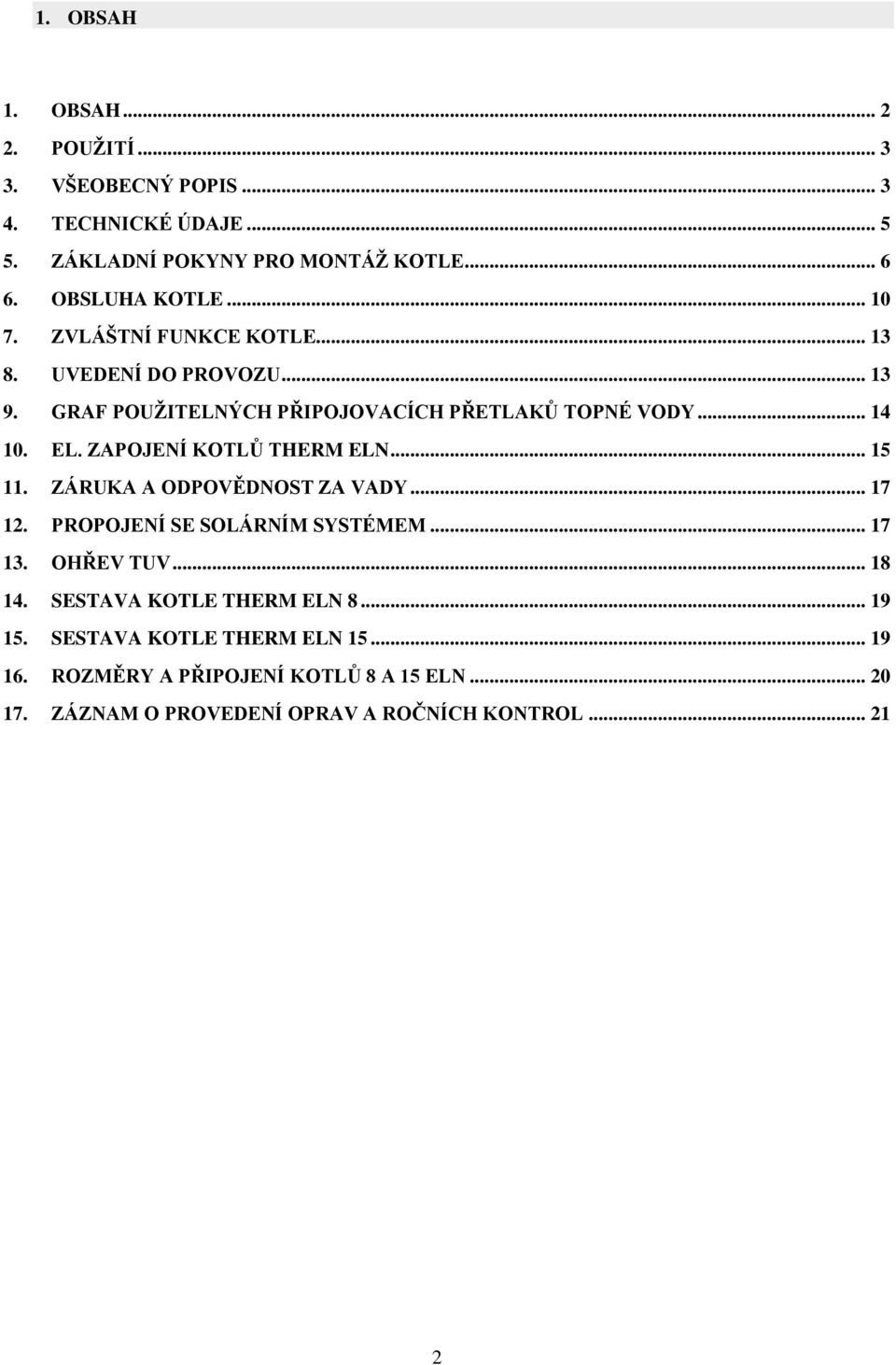 ZAPOJENÍ KOTLŮ THERM ELN... 15 11. ZÁRUKA A ODPOVĚDNOST ZA VADY... 17 12. PROPOJENÍ SE SOLÁRNÍM SYSTÉMEM... 17 13. OHŘEV TUV... 18 14.