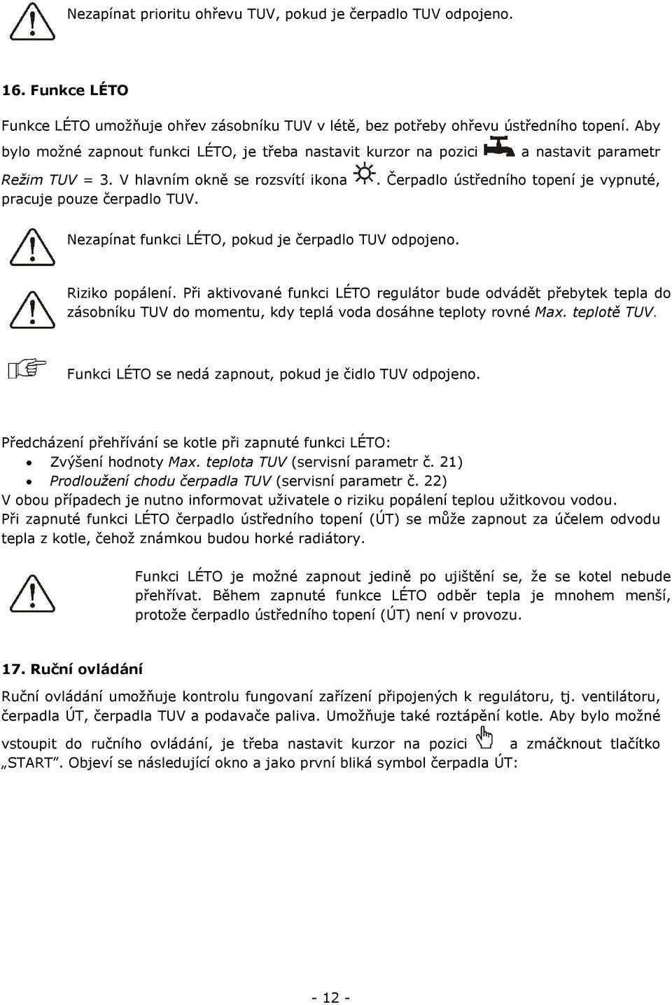. Čerpadlo ústředního topení je vypnuté, Nezapínat funkci LÉTO, pokud je čerpadlo TUV odpojeno. Riziko popálení.
