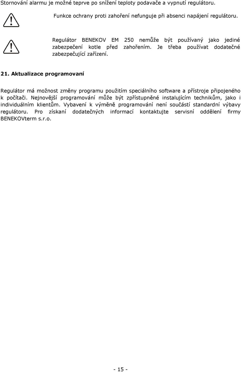 Aktualizace programovaní Regulátor má možnost změny programu použitím speciálního software a přístroje připojeného k počítači.