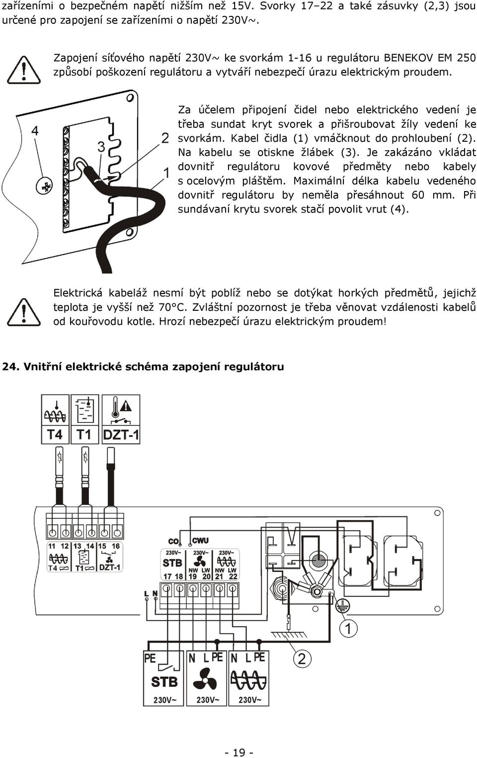 Za účelem připojení čidel nebo elektrického vedení je třeba sundat kryt svorek a přišroubovat žíly vedení ke svorkám. Kabel čidla (1) vmáčknout do prohloubení (2). Na kabelu se otiskne žlábek (3).