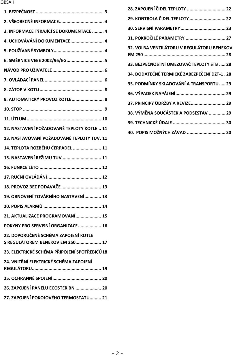 NASTAVOVANÍ POŽADOVANÉ TEPLOTY TUV. 11 28. ZAPOJENÍ ČIDEL TEPLOTY... 22 29. KONTROLA ČIDEL TEPLOTY... 22 30. SERVISNÍ PARAMETRY... 23 31. POKROČILÉ PARAMETRY... 27 32.