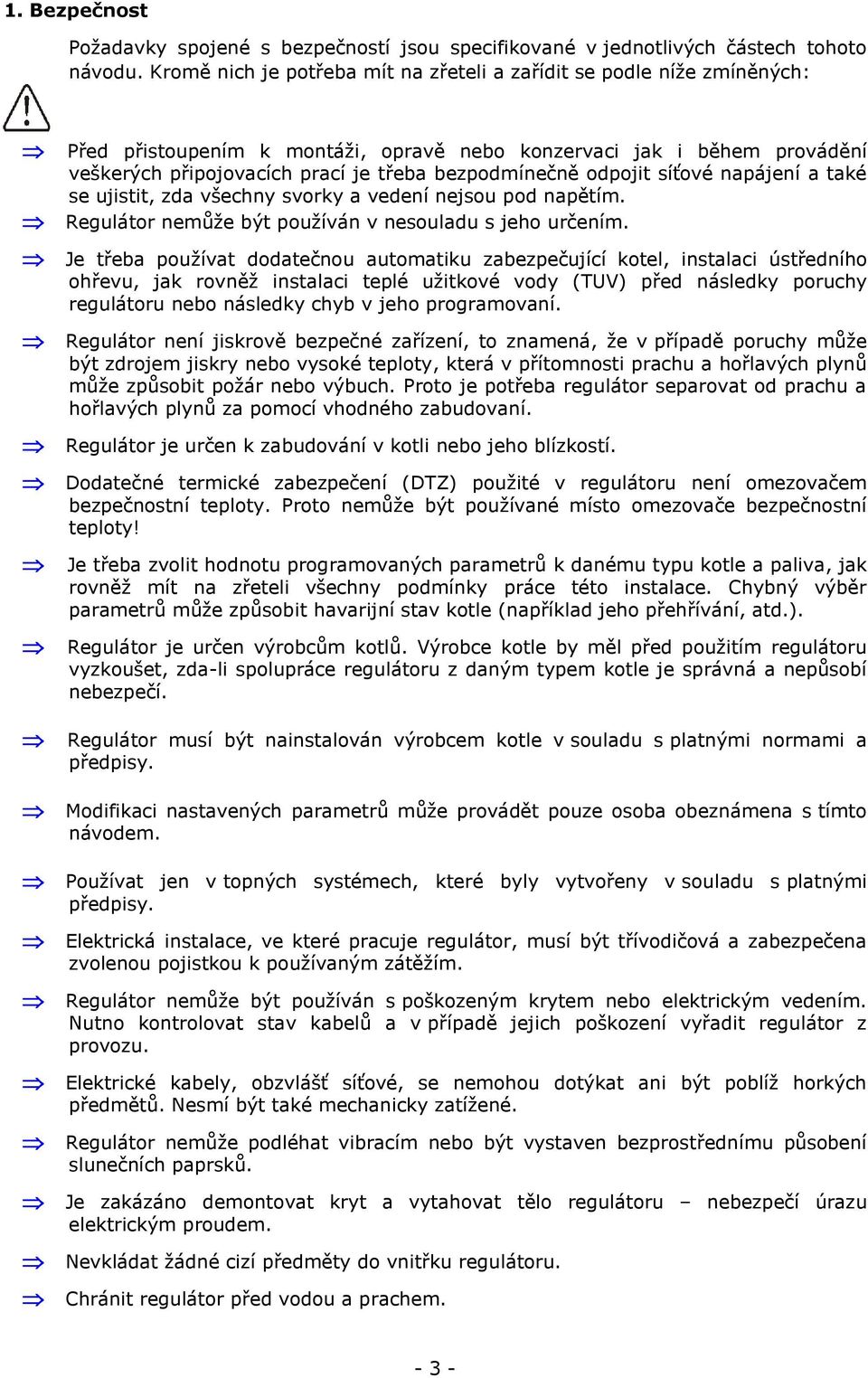 odpojit síťové napájení a také se ujistit, zda všechny svorky a vedení nejsou pod napětím. Regulátor nemůže být používán v nesouladu s jeho určením.