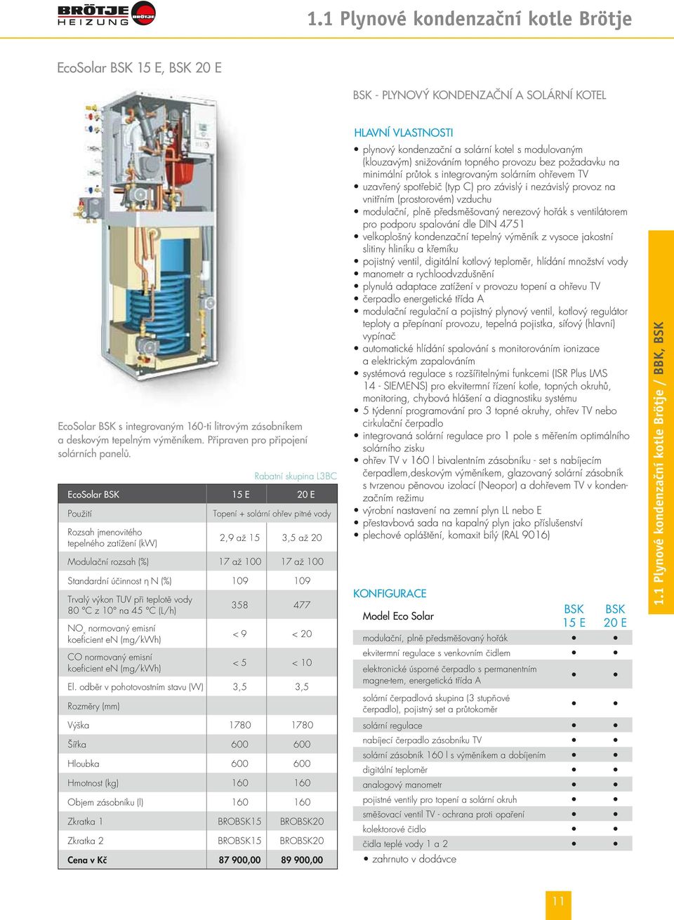 EcoSolar BSK 15 E 20 E Použití Rozsah jmenovitého tepelného zatížení (kw) Topení + solární ohřev pitné vody 2,9 až 15 3,5 až 20 Modulační rozsah (%) 17 až 100 17 až 100 Standardní účinnost η N (%)