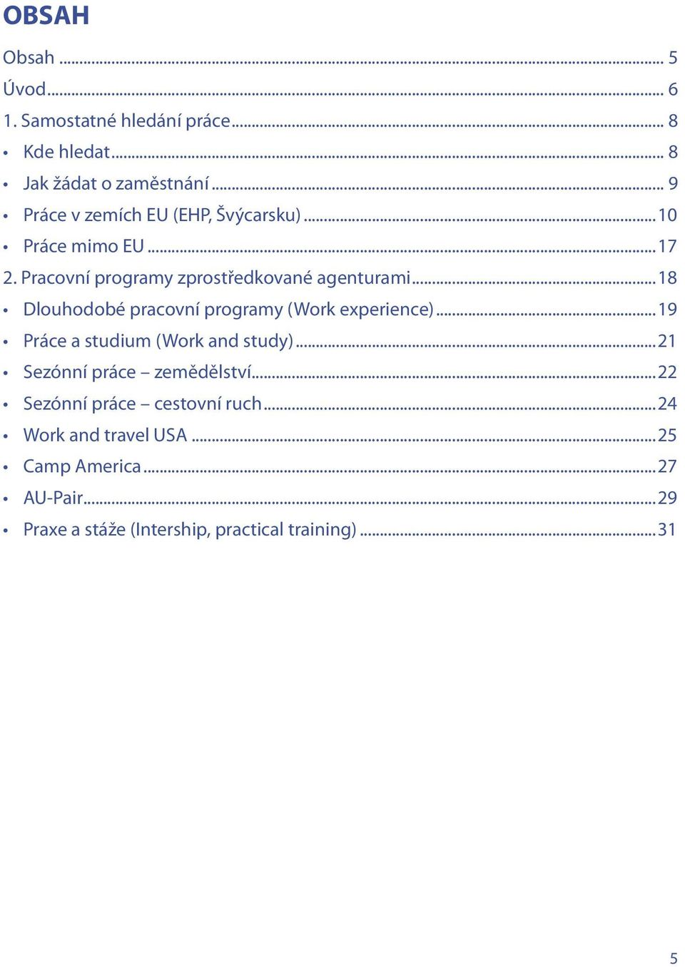 ..18 Dlouhodobé pracovní programy (Work experience)...19 Práce a studium (Work and study)...21 Sezónní práce zemědělství.