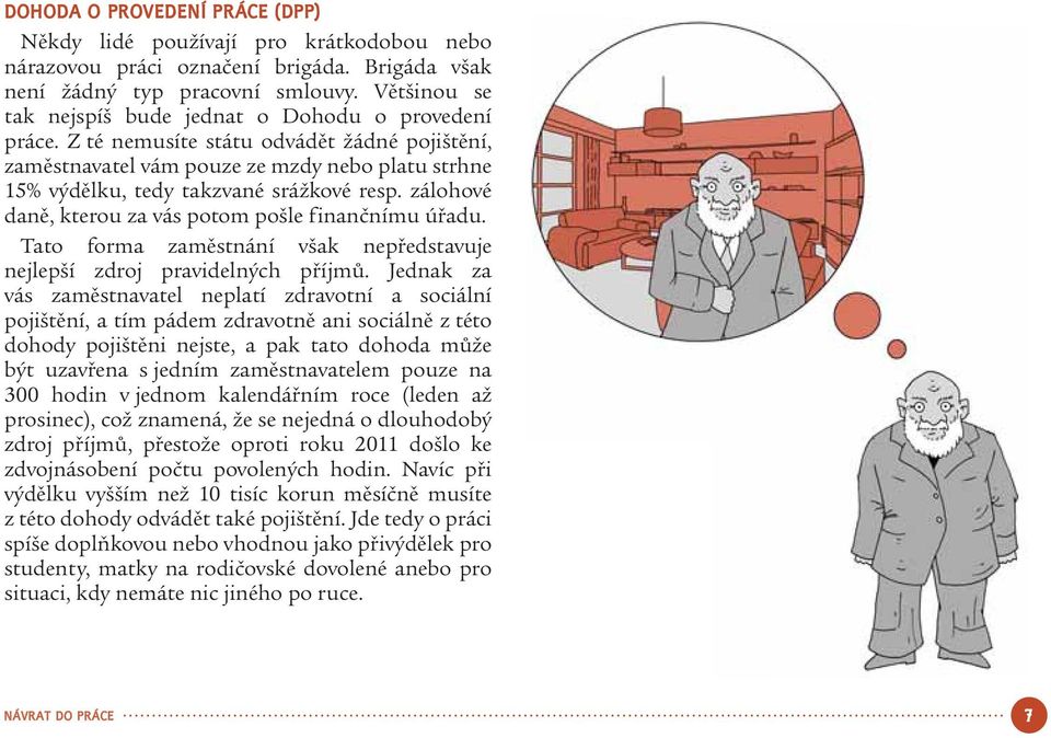 zálohové daně, kterou za vás potom pošle finančnímu úřadu. Tato forma zaměstnání však nepředstavuje nejlepší zdroj pravidelných příjmů.