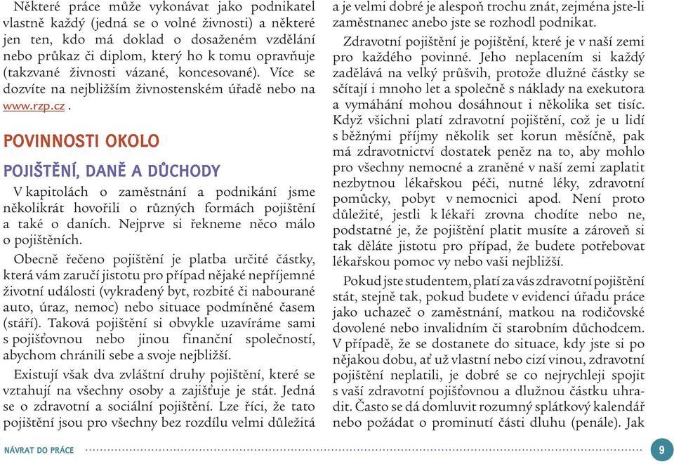 POVINNOSTI OKOLO POJIŠTĚNÍ, DANĚ A DŮCHODY V kapitolách o zaměstnání a podnikání jsme několikrát hovořili o různých formách pojištění a také o daních. Nejprve si řekneme něco málo o pojištěních.