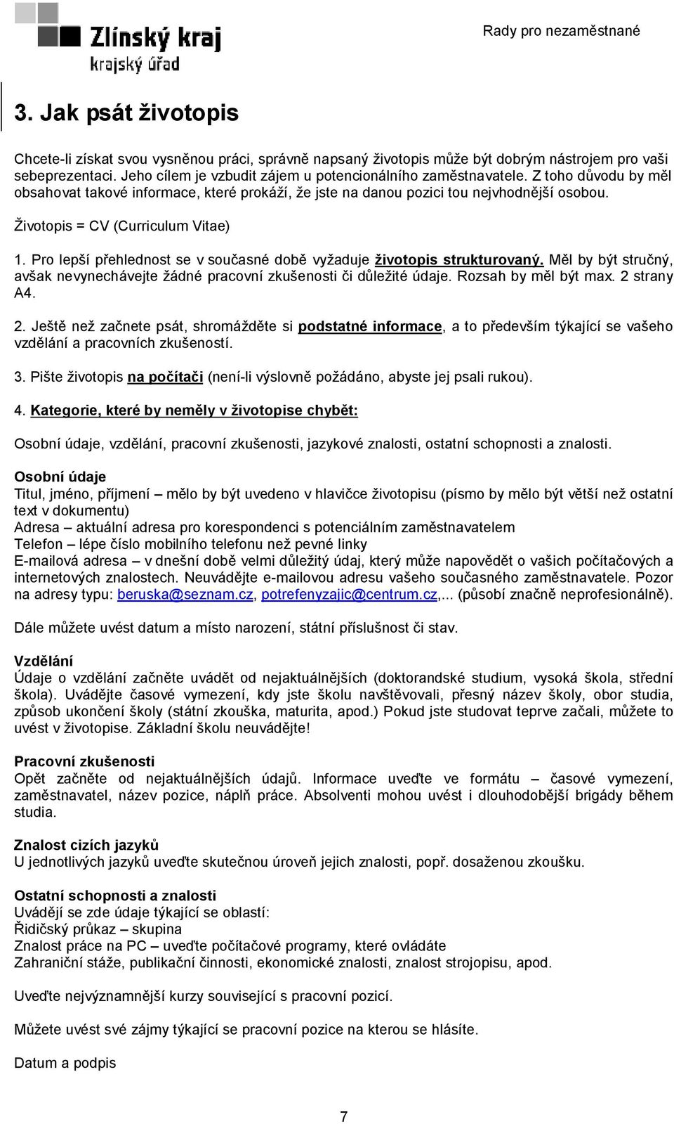 Pro lepší přehlednost se v současné době vyžaduje životopis strukturovaný. Měl by být stručný, avšak nevynechávejte žádné pracovní zkušenosti či důležité údaje. Rozsah by měl být max. 2 