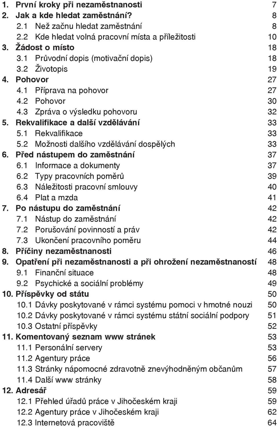 1 Rekvalifikace 33 5.2 Možnosti dalšího vzdělávání dospělých 33 6. Před nástupem do zaměstnání 37 6.1 Informace a dokumenty 37 6.2 Typy pracovních poměrů 39 6.3 Náležitosti pracovní smlouvy 40 6.