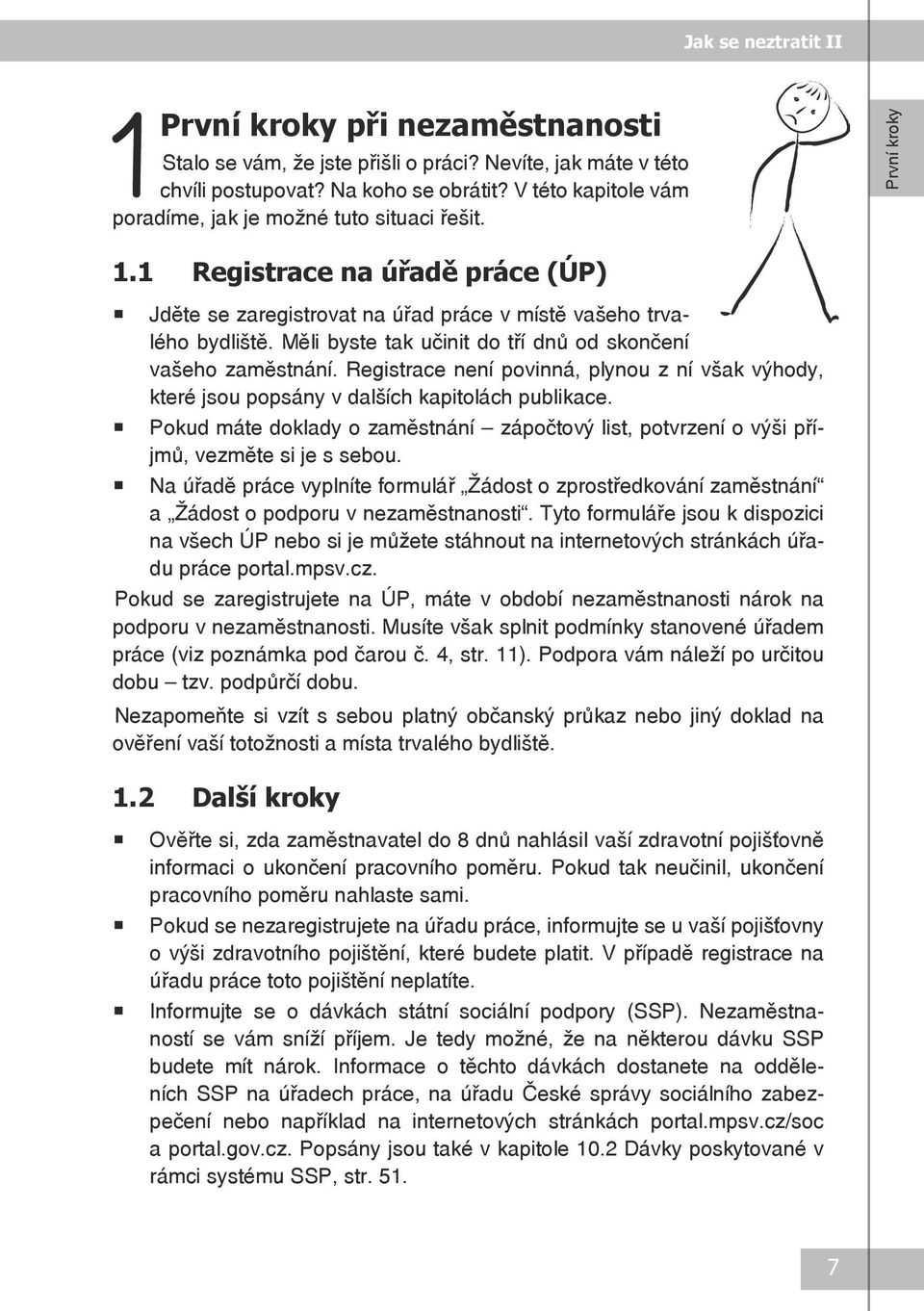 Registrace není povinná, plynou z ní však výhody, které jsou popsány v dalších kapitolách publikace. Pokud máte doklady o zaměstnání zápočtový list, potvrzení o výši příjmů, vezměte si je s sebou.