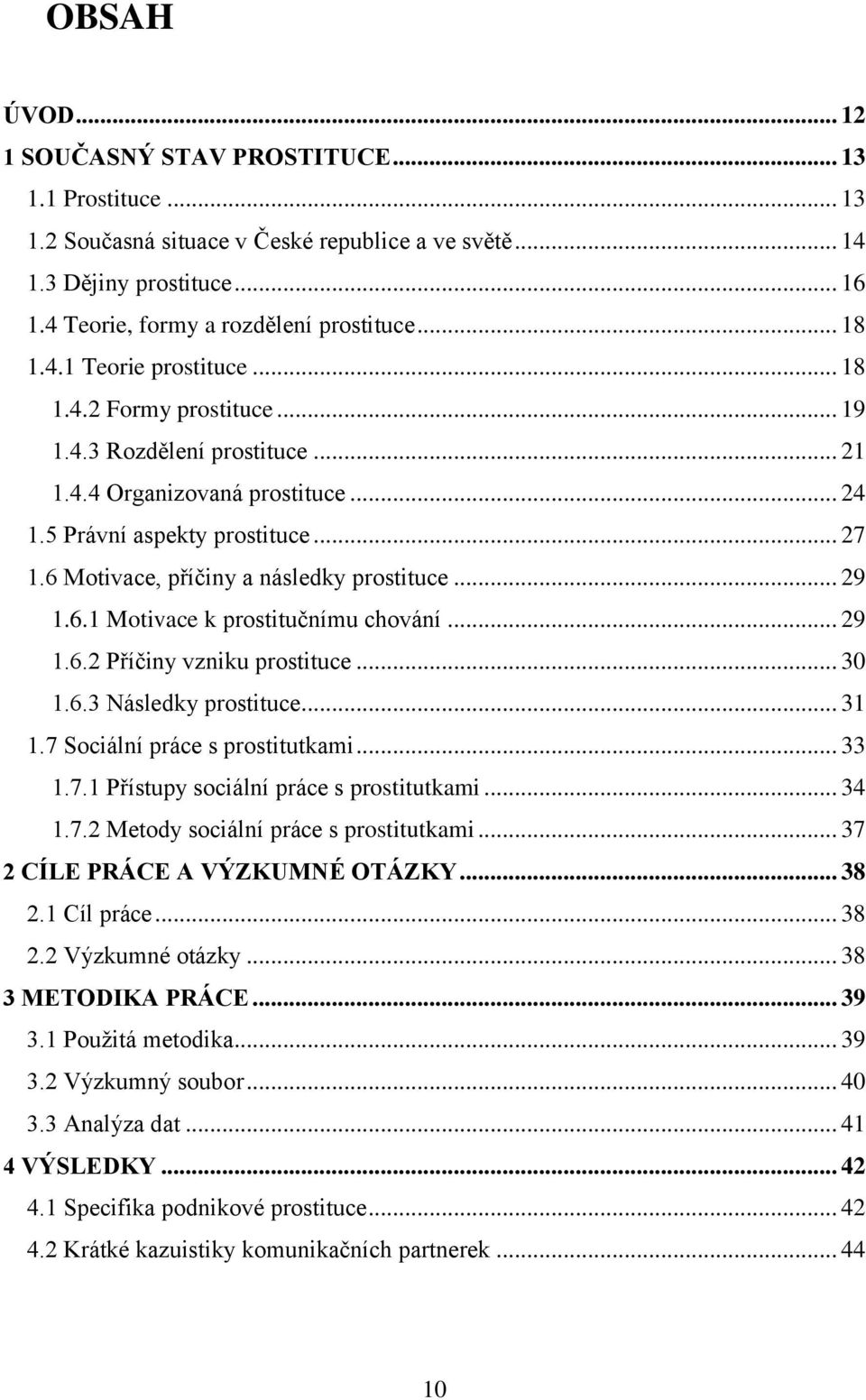 6 Motivace, příčiny a následky prostituce... 29 1.6.1 Motivace k prostitučnímu chování... 29 1.6.2 Příčiny vzniku prostituce... 30 1.6.3 Následky prostituce... 31 1.7 Sociální práce s prostitutkami.