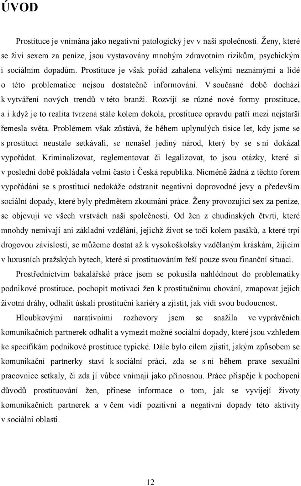 Rozvíjí se různé nové formy prostituce, a i když je to realita tvrzená stále kolem dokola, prostituce opravdu patří mezi nejstarší řemesla světa.