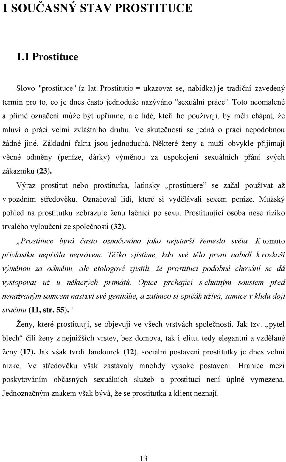 Základní fakta jsou jednoduchá. Některé ženy a muži obvykle přijímají věcné odměny (peníze, dárky) výměnou za uspokojení sexuálních přání svých zákazníků (23).