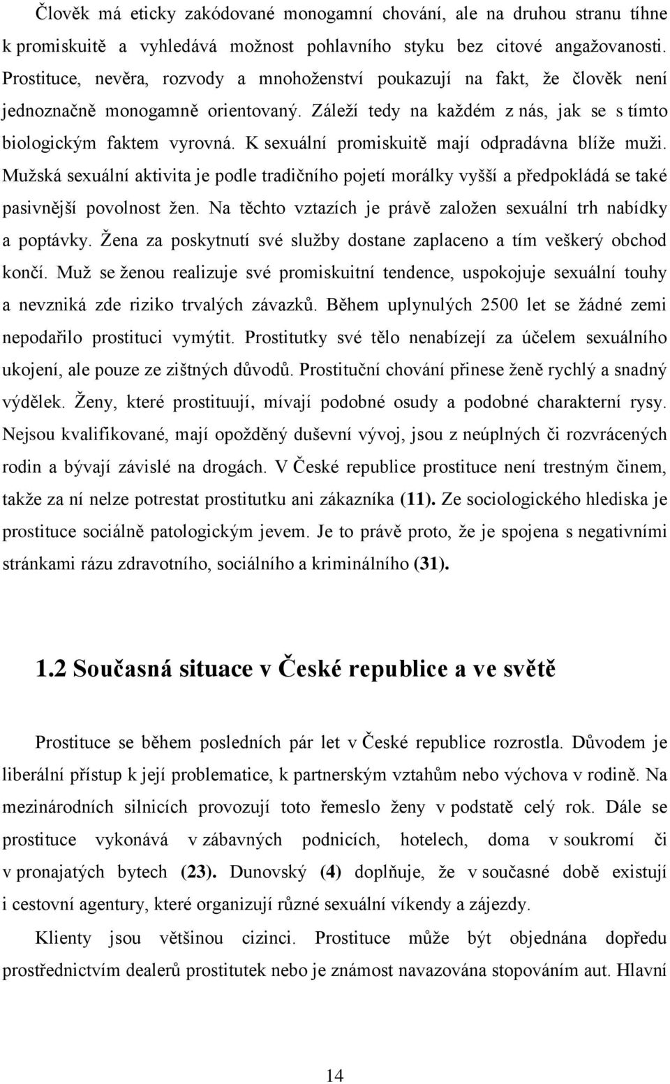 K sexuální promiskuitě mají odpradávna blíže muži. Mužská sexuální aktivita je podle tradičního pojetí morálky vyšší a předpokládá se také pasivnější povolnost žen.