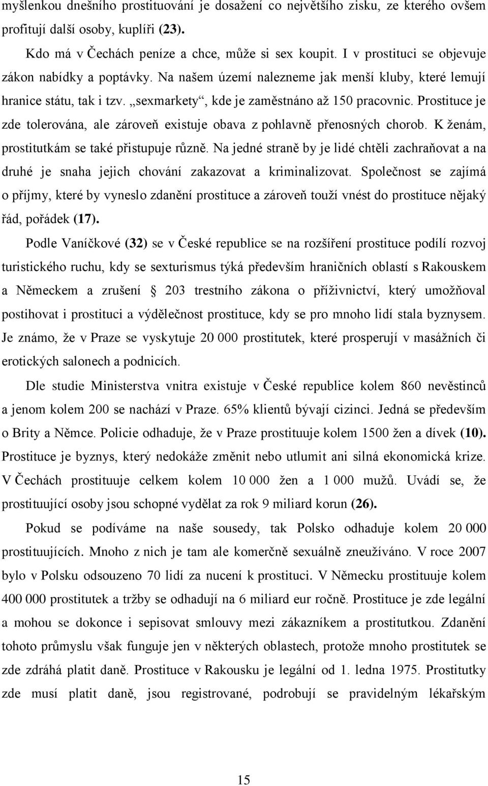 Prostituce je zde tolerována, ale zároveň existuje obava z pohlavně přenosných chorob. K ženám, prostitutkám se také přistupuje různě.