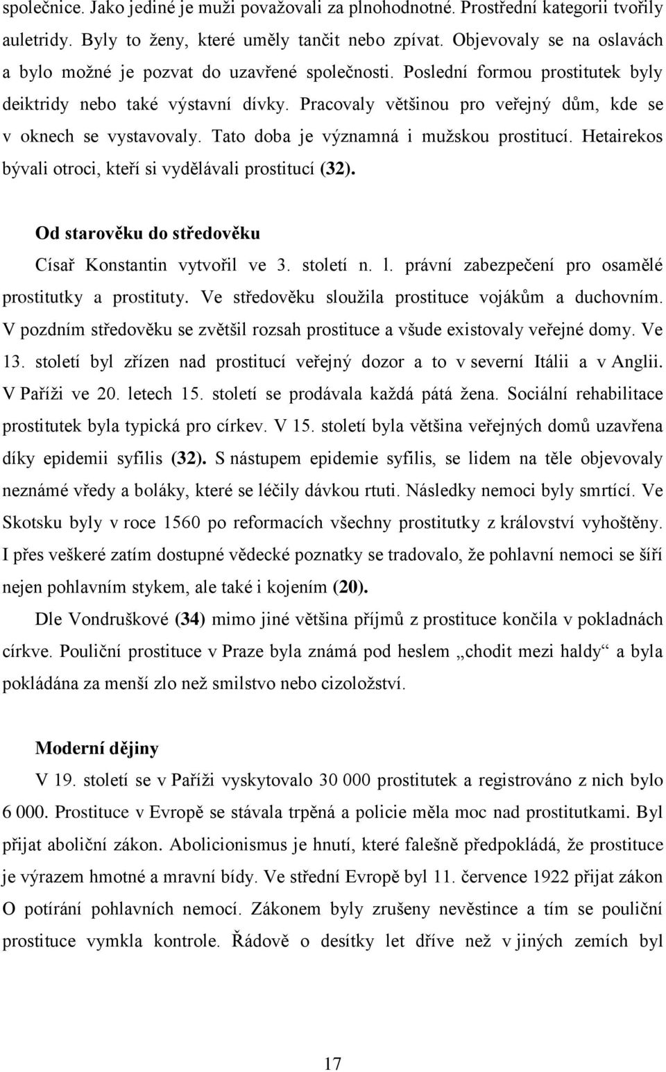 Pracovaly většinou pro veřejný dům, kde se v oknech se vystavovaly. Tato doba je významná i mužskou prostitucí. Hetairekos bývali otroci, kteří si vydělávali prostitucí (32).