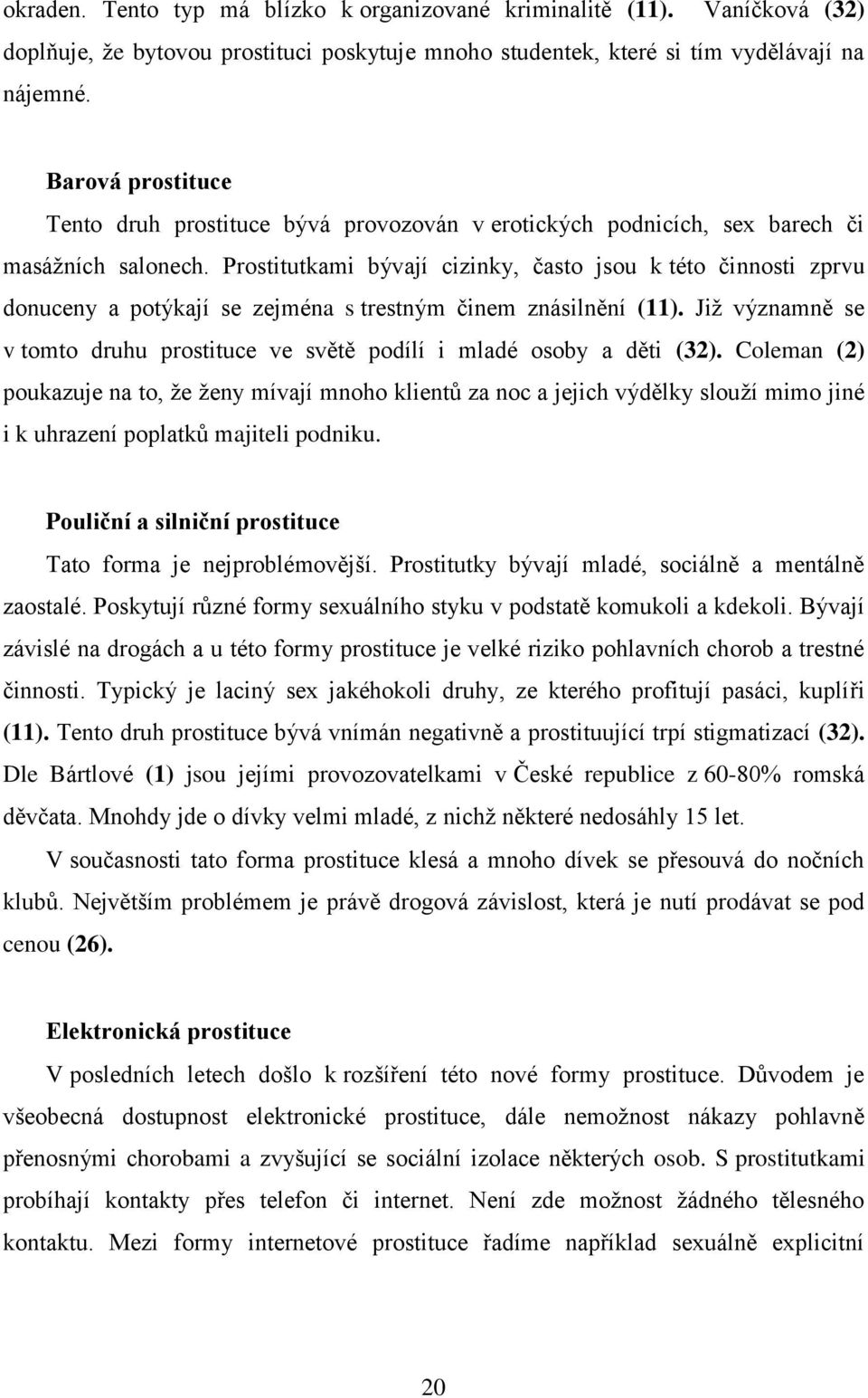 Prostitutkami bývají cizinky, často jsou k této činnosti zprvu donuceny a potýkají se zejména s trestným činem znásilnění (11).