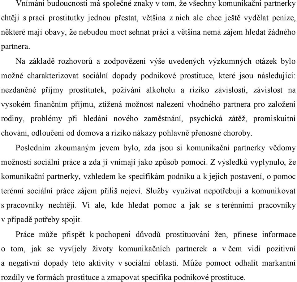 Na základě rozhovorů a zodpovězení výše uvedených výzkumných otázek bylo možné charakterizovat sociální dopady podnikové prostituce, které jsou následující: nezdaněné příjmy prostitutek, požívání