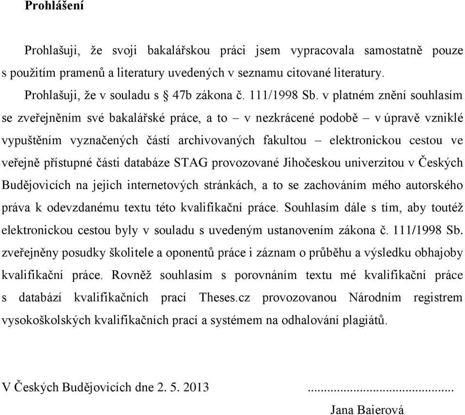 v platném znění souhlasím se zveřejněním své bakalářské práce, a to v nezkrácené podobě v úpravě vzniklé vypuštěním vyznačených částí archivovaných fakultou elektronickou cestou ve veřejně přístupné