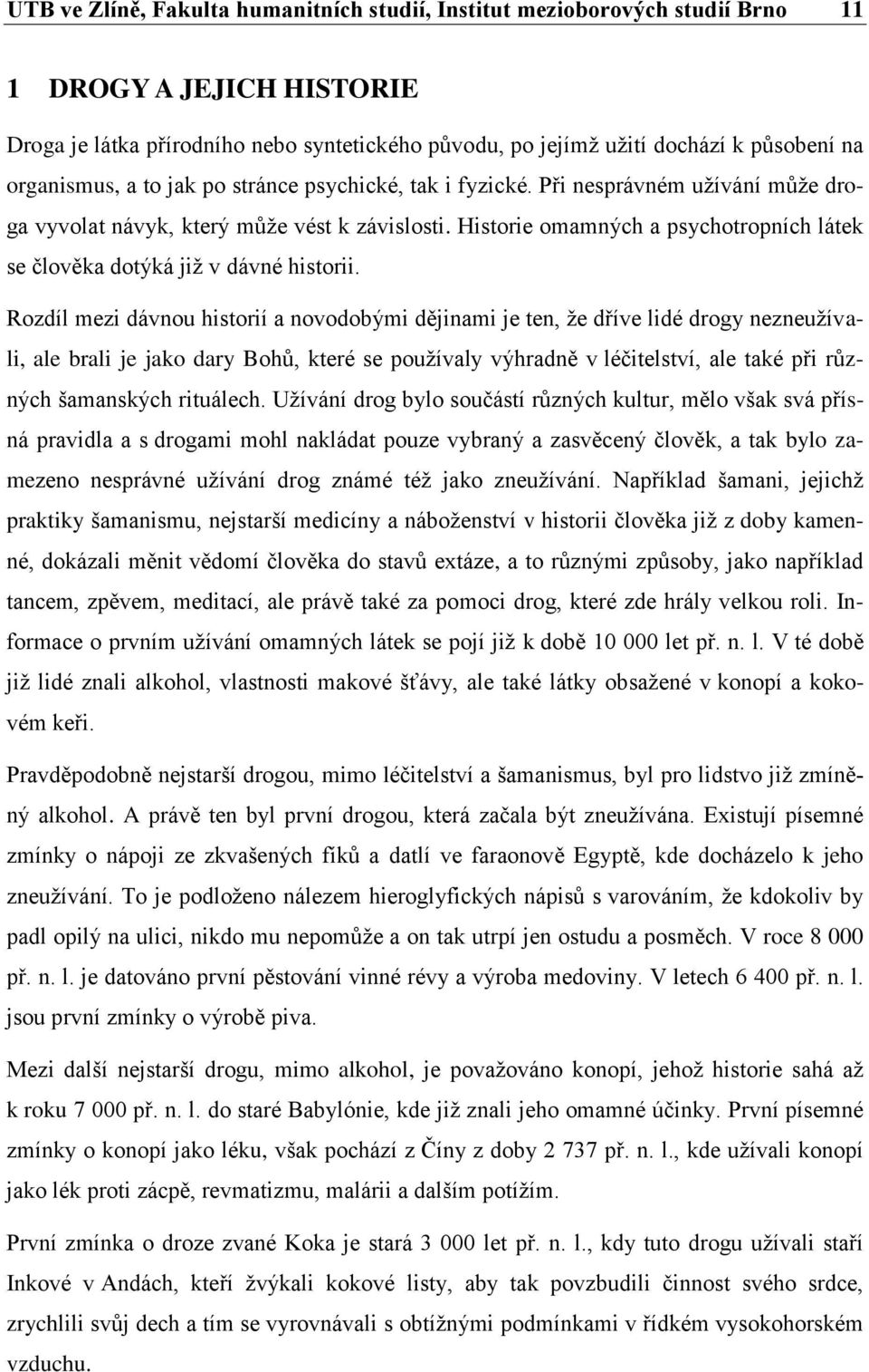 Historie omamných a psychotropních látek se člověka dotýká již v dávné historii.