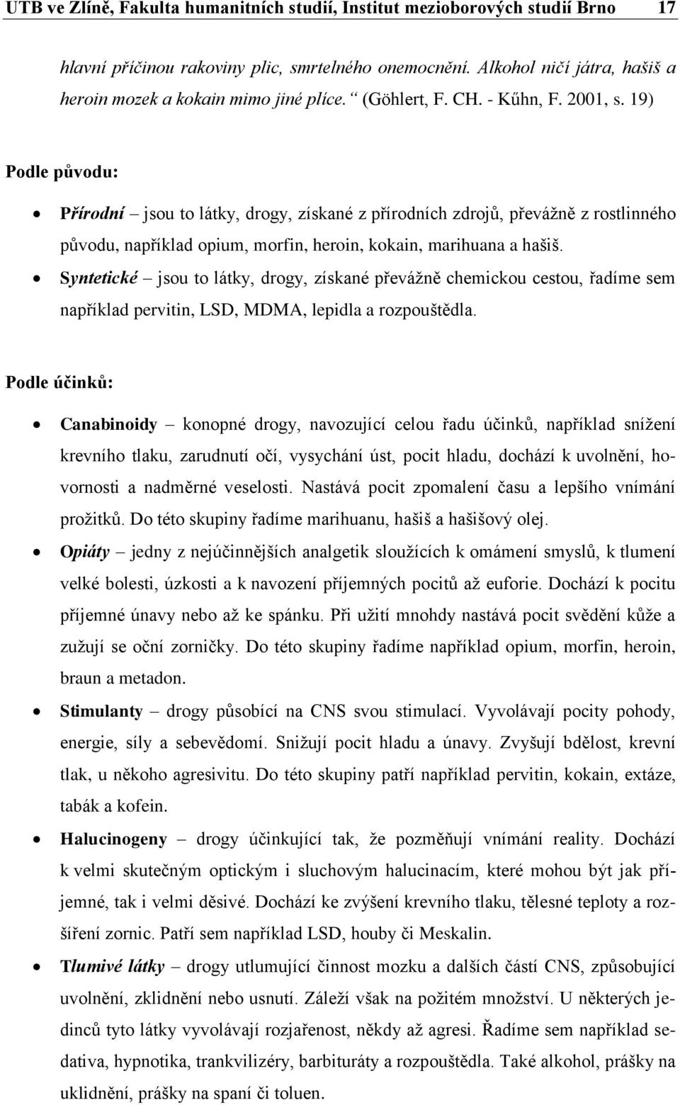 19) Podle původu: Přírodní jsou to látky, drogy, získané z přírodních zdrojů, převážně z rostlinného původu, například opium, morfin, heroin, kokain, marihuana a hašiš.