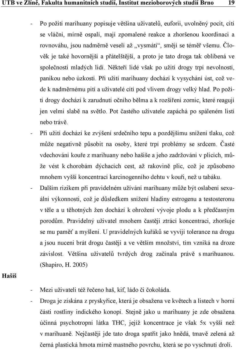 Člověk je také hovornější a přátelštější, a proto je tato droga tak oblíbená ve společnosti mladých lidí. Někteří lidé však po užití drogy trpí nevolností, panikou nebo úzkostí.