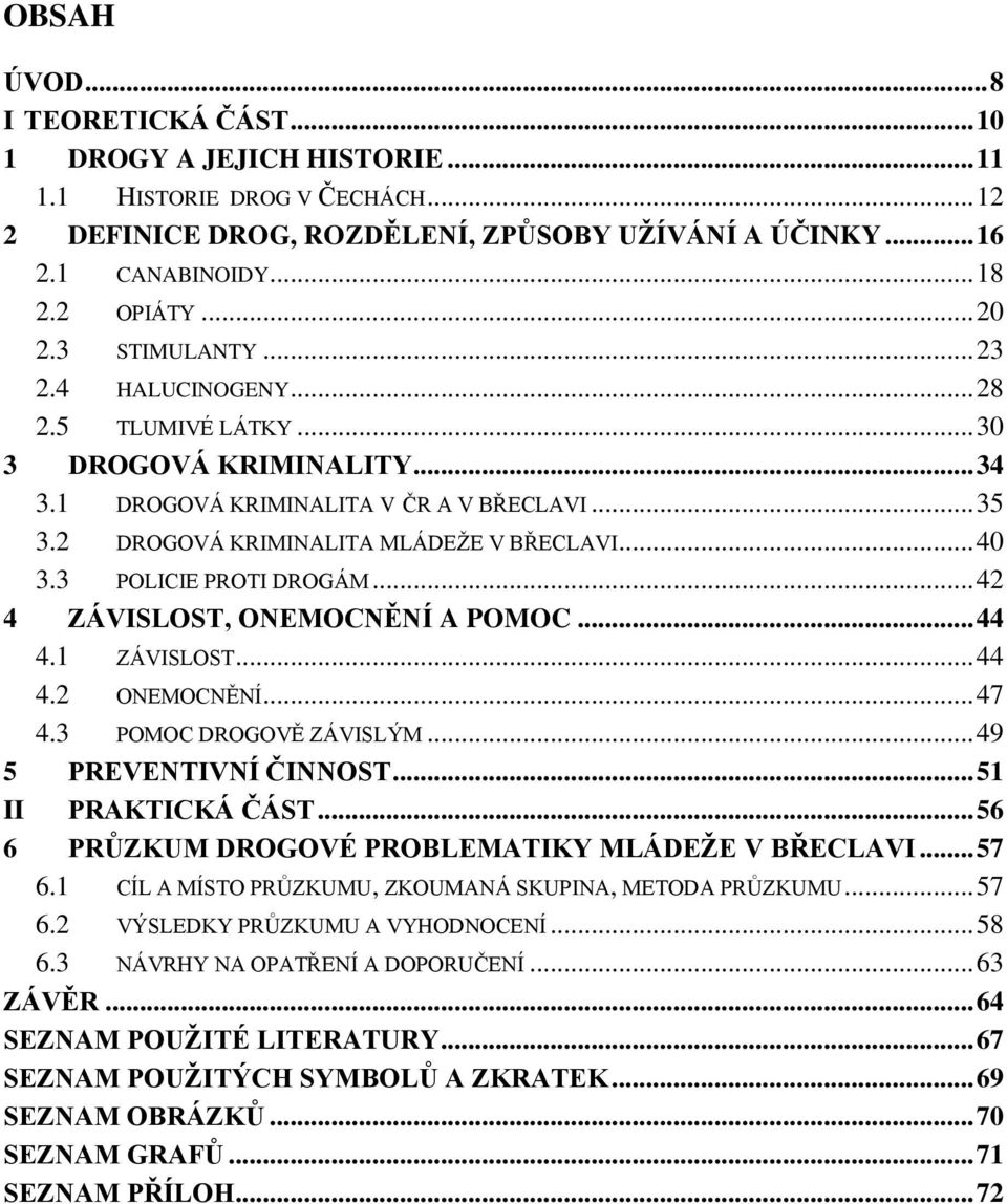 3 POLICIE PROTI DROGÁM... 42 4 ZÁVISLOST, ONEMOCNĚNÍ A POMOC... 44 4.1 ZÁVISLOST... 44 4.2 ONEMOCNĚNÍ... 47 4.3 POMOC DROGOVĚ ZÁVISLÝM... 49 5 PREVENTIVNÍ ČINNOST... 51 II PRAKTICKÁ ČÁST.