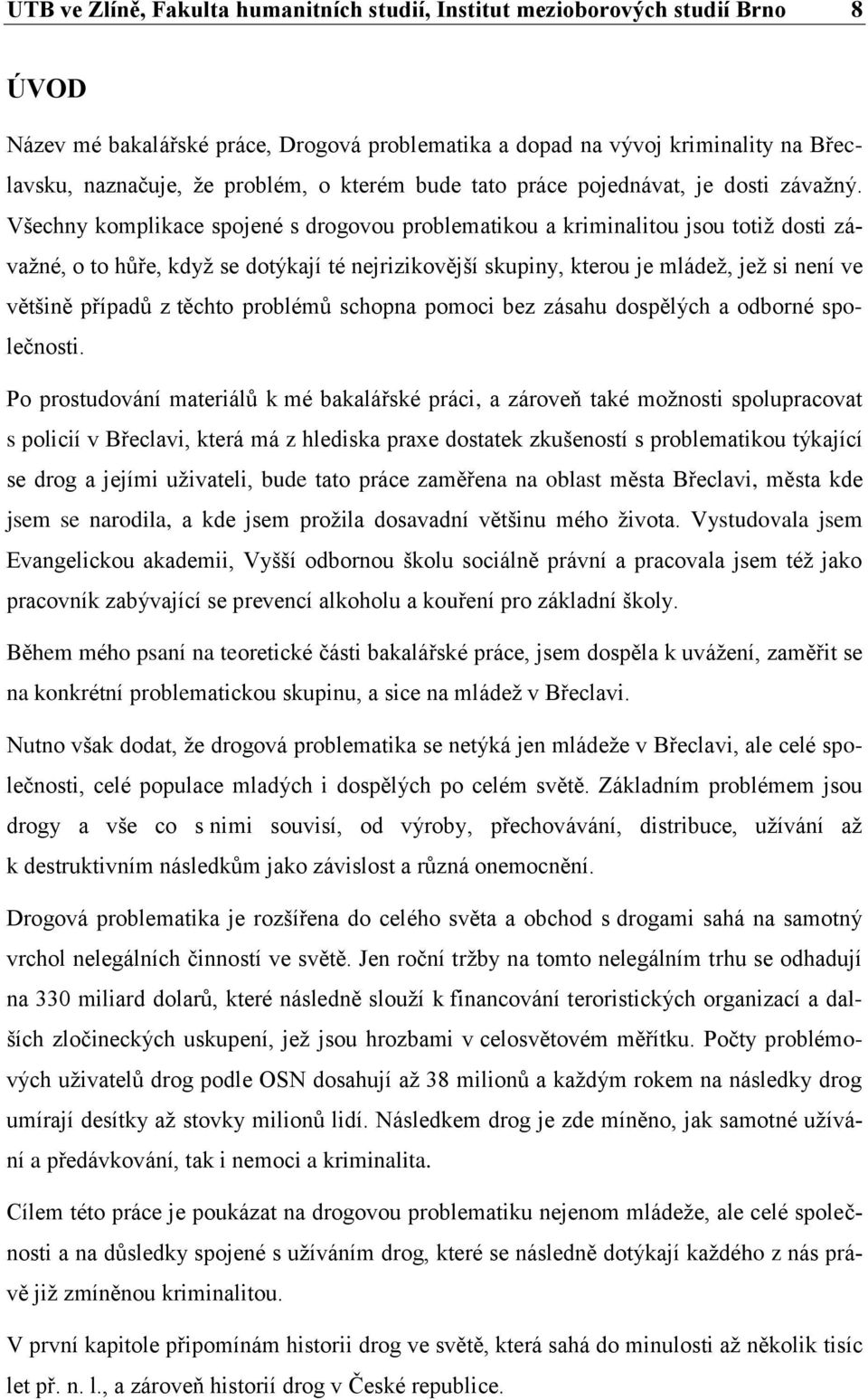 Všechny komplikace spojené s drogovou problematikou a kriminalitou jsou totiž dosti závažné, o to hůře, když se dotýkají té nejrizikovější skupiny, kterou je mládež, jež si není ve většině případů z