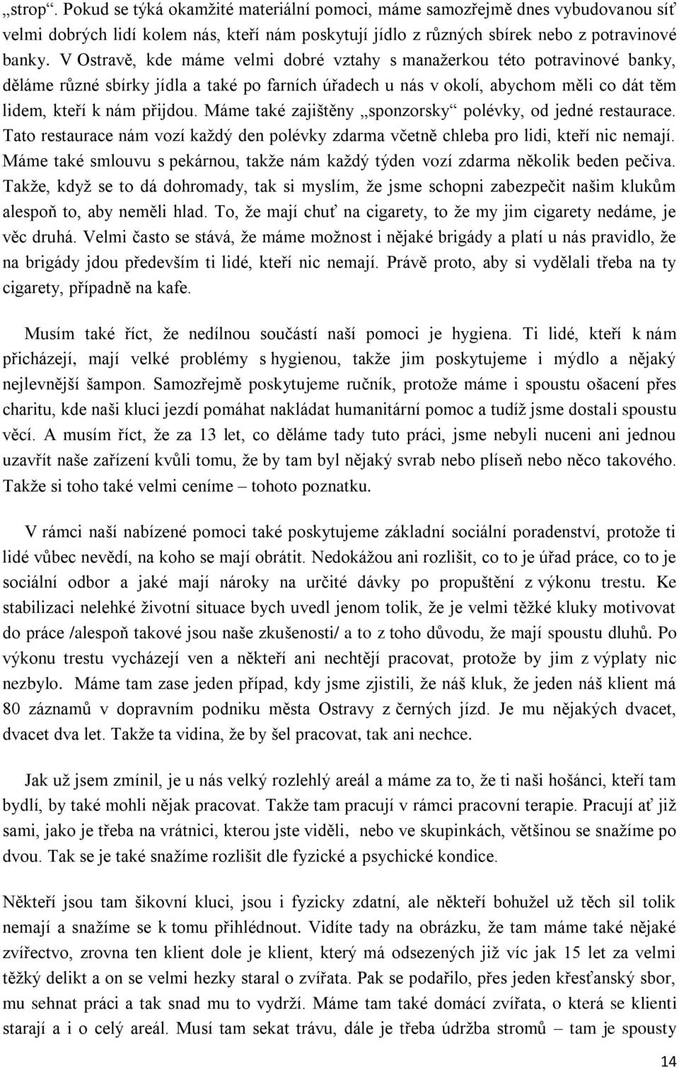 Máme také zajištěny sponzorsky polévky, od jedné restaurace. Tato restaurace nám vozí každý den polévky zdarma včetně chleba pro lidi, kteří nic nemají.