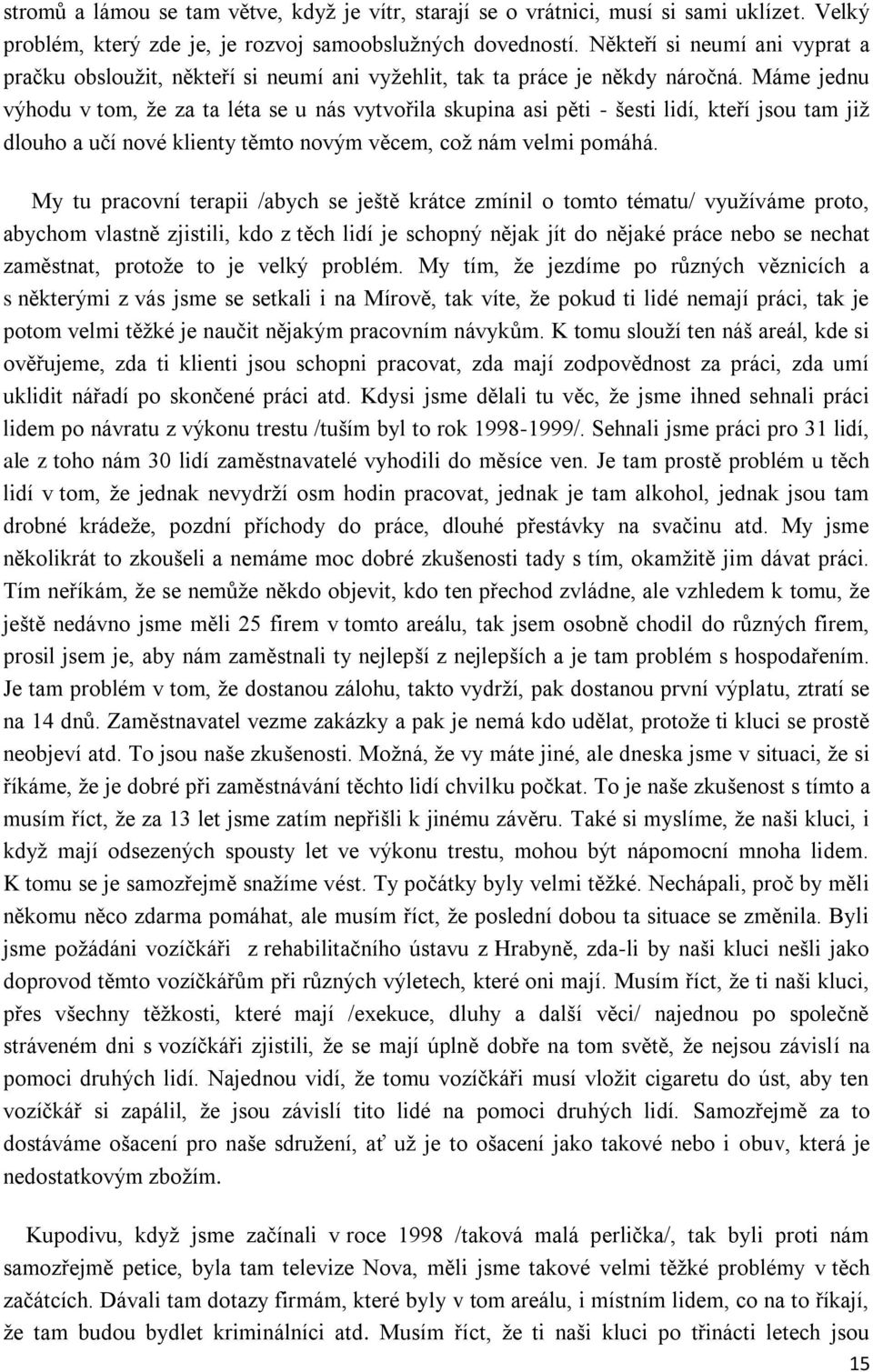 Máme jednu výhodu v tom, že za ta léta se u nás vytvořila skupina asi pěti - šesti lidí, kteří jsou tam již dlouho a učí nové klienty těmto novým věcem, což nám velmi pomáhá.