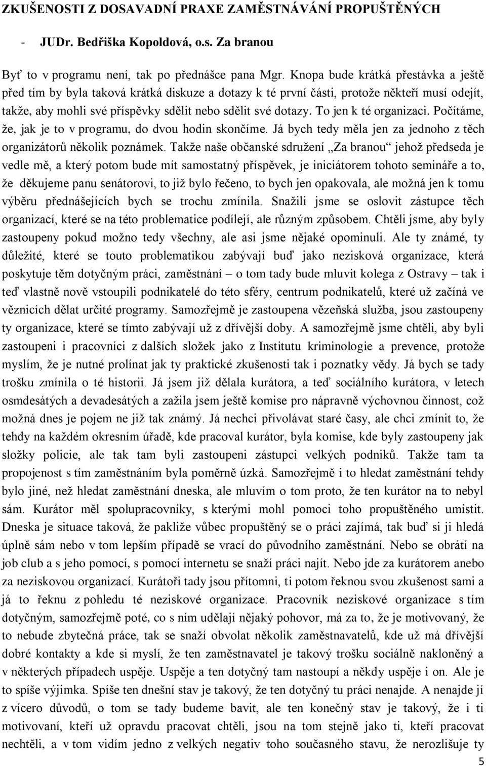 To jen k té organizaci. Počítáme, že, jak je to v programu, do dvou hodin skončíme. Já bych tedy měla jen za jednoho z těch organizátorů několik poznámek.