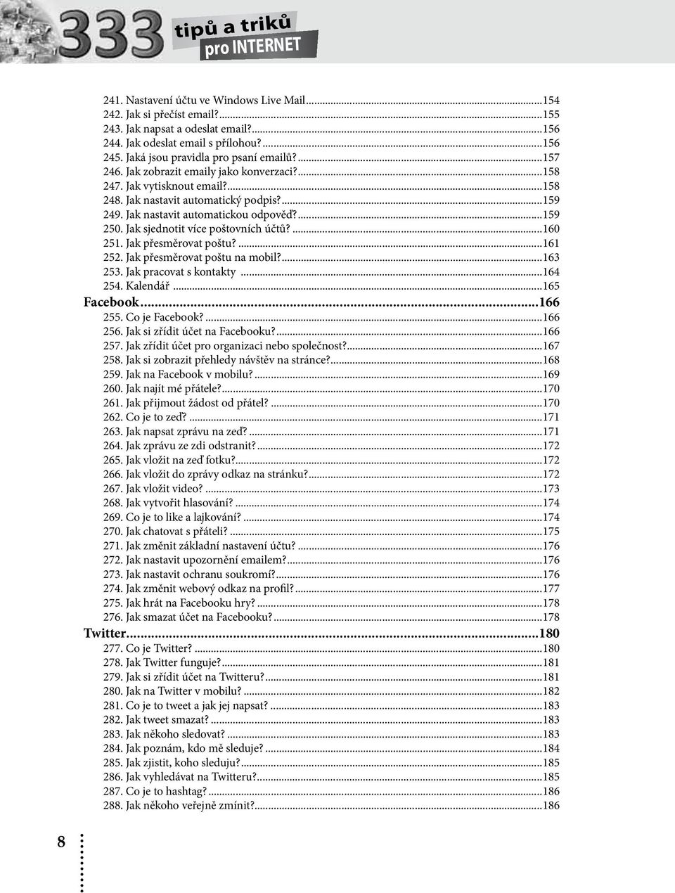 Jak nastavit automatickou odpověď?...159 250. Jak sjednotit více poštovních účtů?...160 251. Jak přesměrovat poštu?...161 252. Jak přesměrovat poštu na mobil?...163 253. Jak pracovat s kontakty.