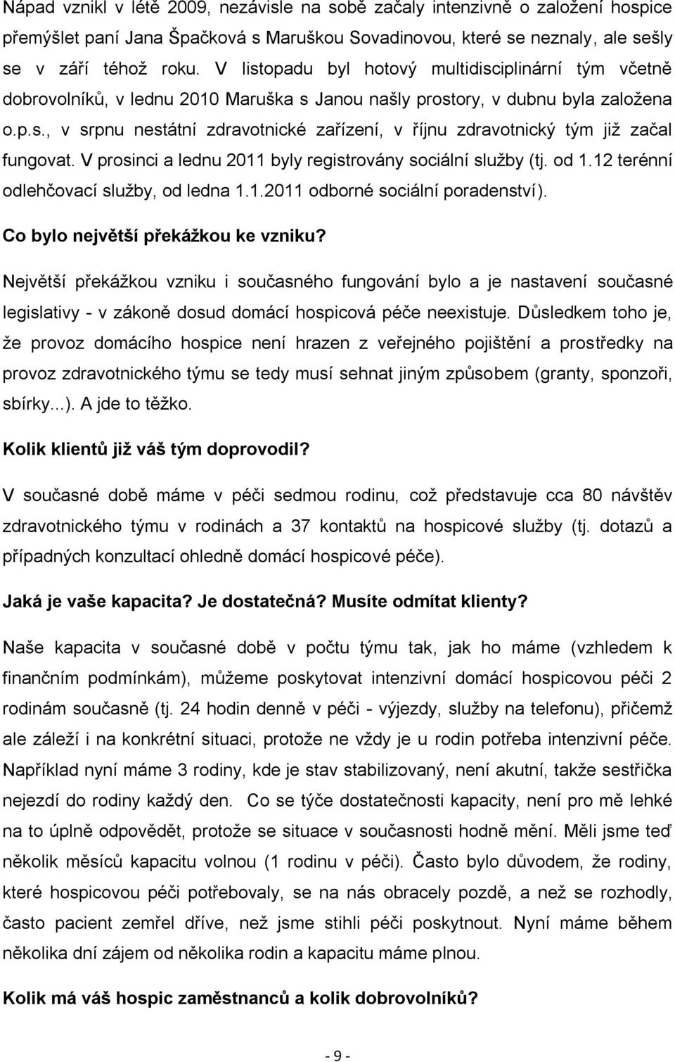 V prosinci a lednu 2011 byly registrovány sociální služby (tj. od 1.12 terénní odlehčovací služby, od ledna 1.1.2011 odborné sociální poradenství). Co bylo největší překážkou ke vzniku?