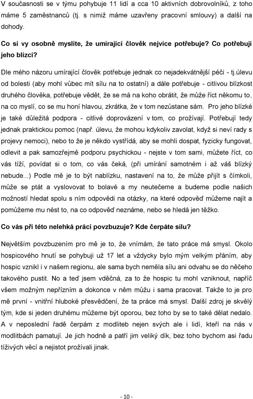 úlevu od bolesti (aby mohl vůbec mít sílu na to ostatní) a dále potřebuje - citlivou blízkost druhého člověka, potřebuje vědět, že se má na koho obrátit, že může říct někomu to, na co myslí, co se mu