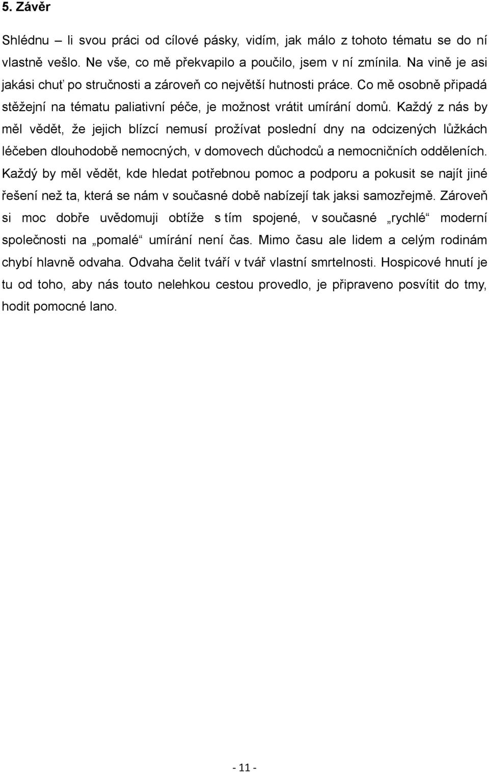 Každý z nás by měl vědět, že jejich blízcí nemusí prožívat poslední dny na odcizených lůžkách léčeben dlouhodobě nemocných, v domovech důchodců a nemocničních odděleních.