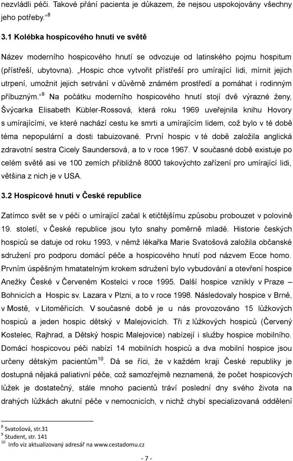 Hospic chce vytvořit přístřeší pro umírající lidi, mírnit jejich utrpení, umožnit jejich setrvání v důvěrně známém prostředí a pomáhat i rodinným příbuzným.