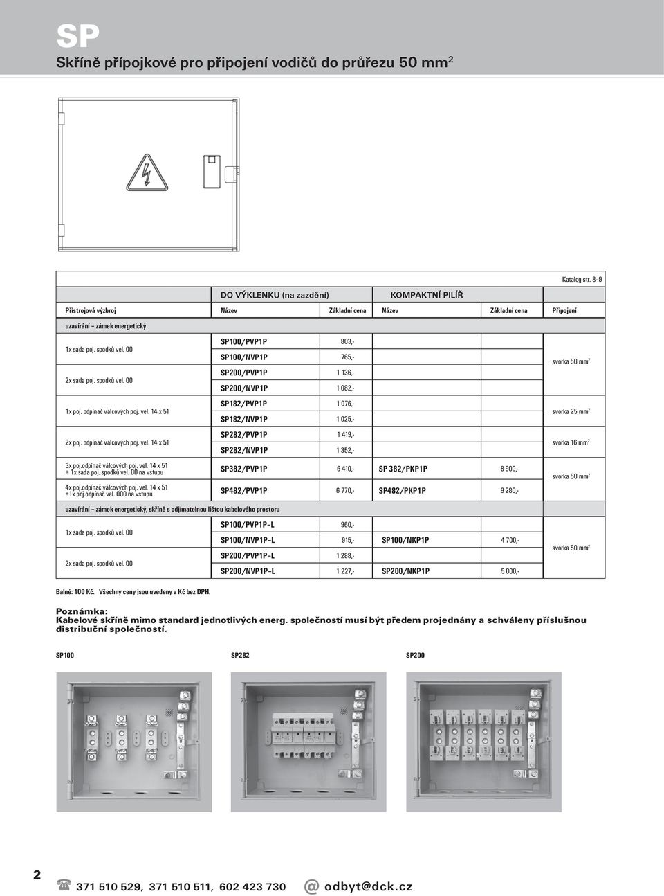 00 SP100/NVP1P 765,- SP200/PVP1P 1 136,- SP200/NVP1P 1 082,- SP182/PVP1P 1 076,- SP182/NVP1P 1 025,- SP282/PVP1P 1 419,- SP282/NVP1P 1 352,- 3x poj.odpínač válcových poj. vel. 14 x 51 + 1x sada poj.