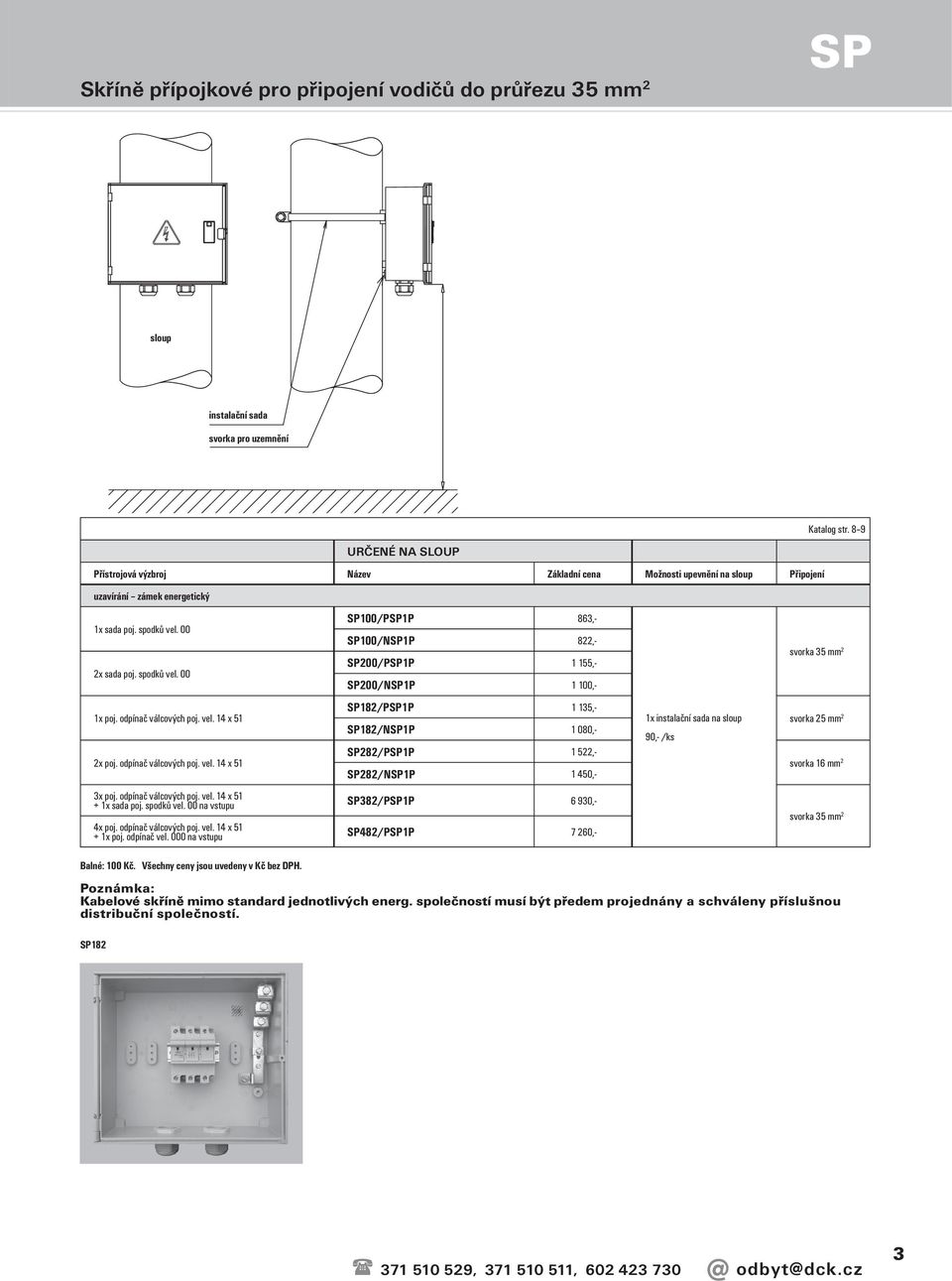 00 2x sada poj. spodků vel. 00 1x poj. odpínač válcových poj. vel. 14 x 51 SP100/PSP1P 863,- SP100/NSP1P 822,- SP200/PSP1P 1 155,- SP200/NSP1P 1 100,- SP182/PSP1P 1 135,- SP182/NSP1P 1 080,- SP282/PSP1P 1 522,- 2x poj.