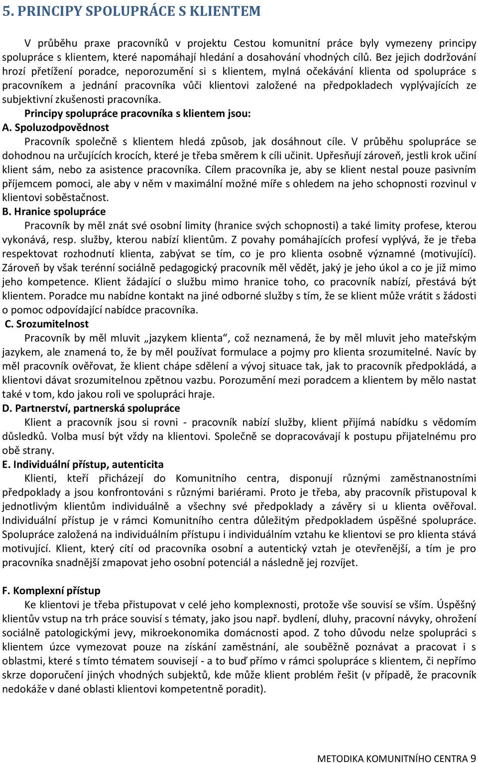 vyplývajících ze subjektivní zkušenosti pracovníka. Principy spolupráce pracovníka s klientem jsou: A. Spoluzodpovědnost Pracovník společně s klientem hledá způsob, jak dosáhnout cíle.