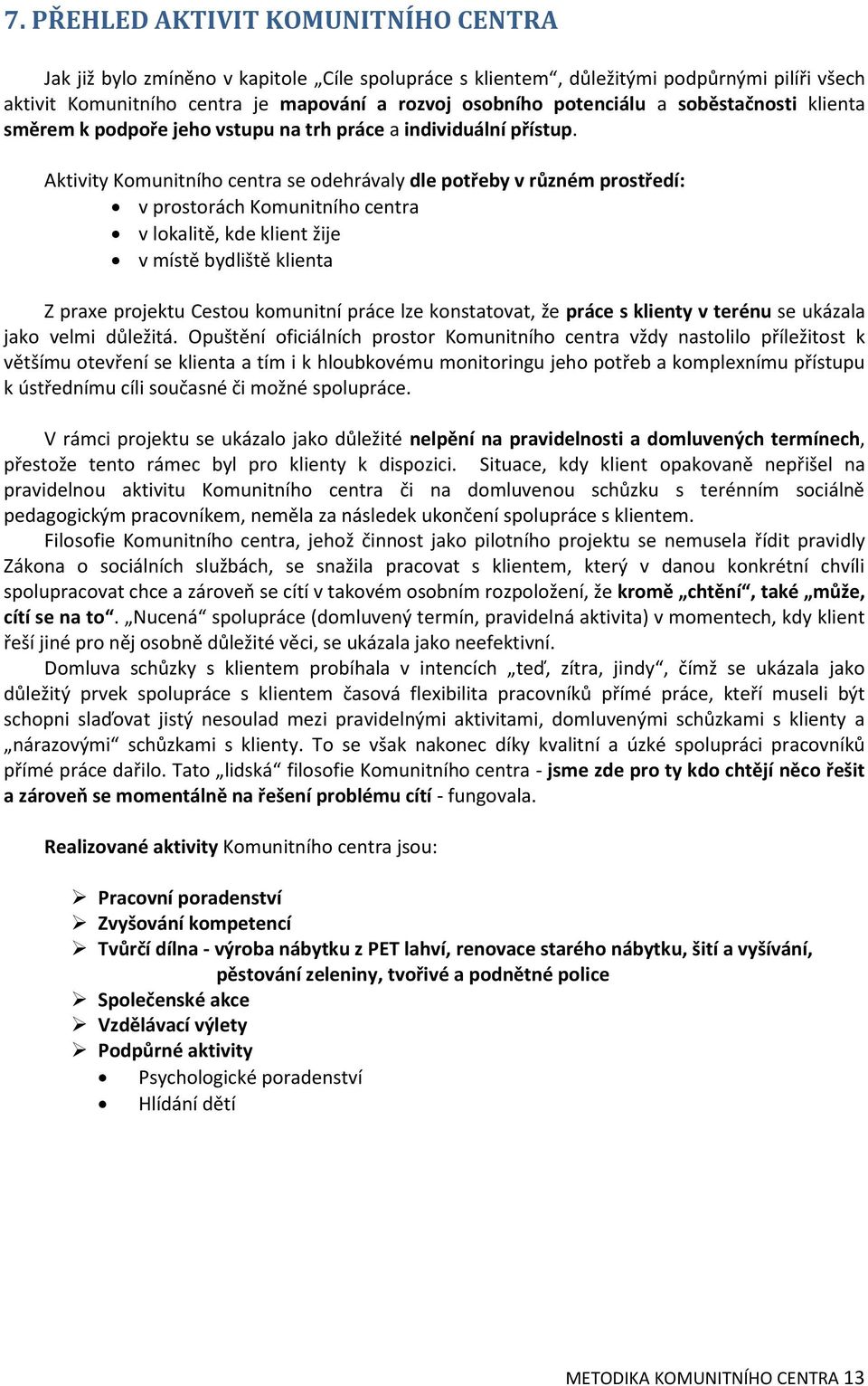 Aktivity Komunitního centra se odehrávaly dle potřeby v různém prostředí: v prostorách Komunitního centra v lokalitě, kde klient žije v místě bydliště klienta Z praxe projektu Cestou komunitní práce