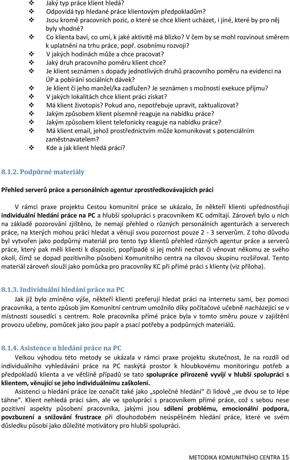 Jaký druh pracovního poměru klient chce? Je klient seznámen s dopady jednotlivých druhů pracovního poměru na evidenci na ÚP a pobírání sociálních dávek? Je klient či jeho manžel/ka zadlužen?