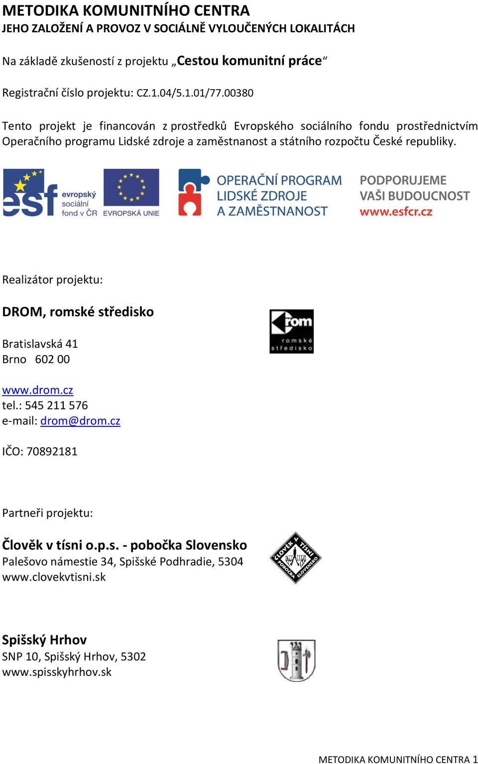 00380 Tento projekt je financován z prostředků Evropského sociálního fondu prostřednictvím Operačního programu Lidské zdroje a zaměstnanost a státního rozpočtu České republiky.