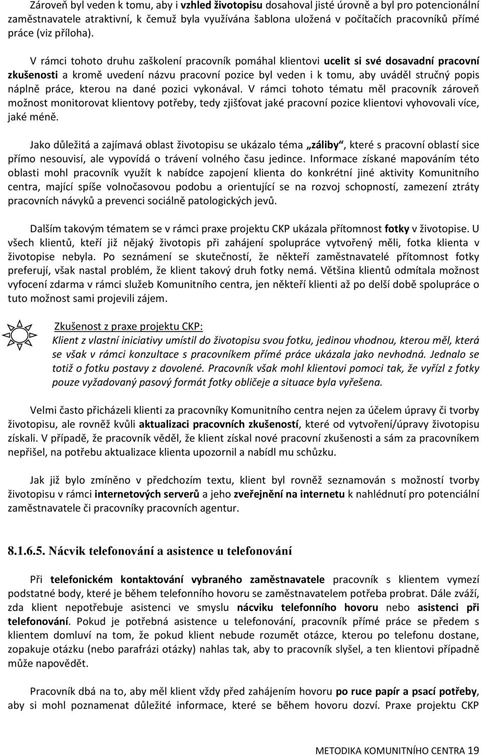 V rámci tohoto druhu zaškolení pracovník pomáhal klientovi ucelit si své dosavadní pracovní zkušenosti a kromě uvedení názvu pracovní pozice byl veden i k tomu, aby uváděl stručný popis náplně práce,