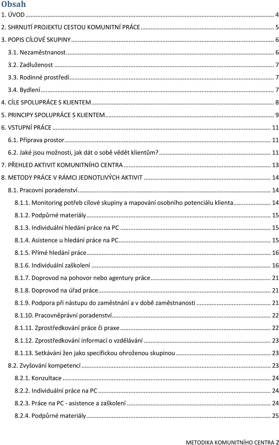 PŘEHLED AKTIVIT KOMUNITNÍHO CENTRA... 13 8. METODY PRÁCE V RÁMCI JEDNOTLIVÝCH AKTIVIT... 14 8.1. Pracovní poradenství... 14 8.1.1. Monitoring potřeb cílové skupiny a mapování osobního potenciálu klienta.