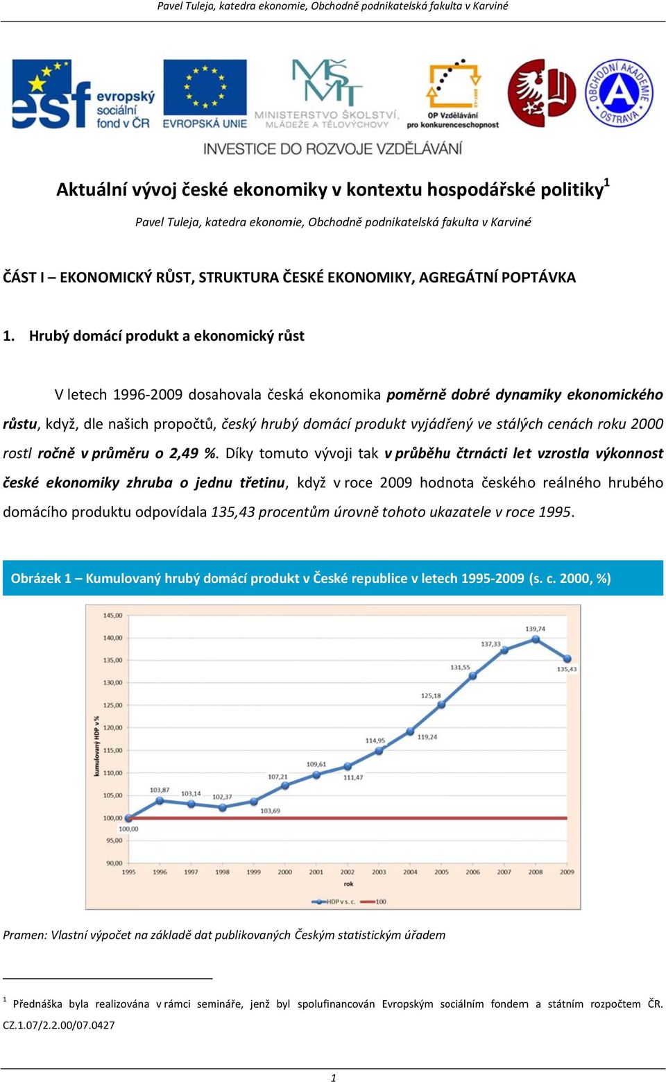 Hrubý domácí produkt a ekonomický růst V letech 1996-2009 dosahovala česká ekonomika poměrně dobré dynamiky ekonomického růstu, když, dle našich propočtů, český hrubýý domácí produkt vyjádřený ve